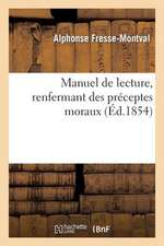 Manuel de Lecture, Renfermant Des Preceptes Moraux, Syllabes Pour Faire Suite Aux Tableaux