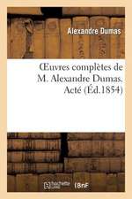 Oeuvres Completes de M. Alexandre Dumas. Acte