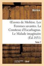 Oeuvres de Moliere. Tome 7. Les Femmes Savantes. La Comtesse D'Escarbagnas