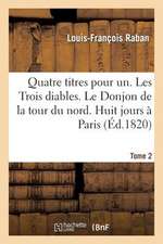 Quatre Titres Pour Un. Les Trois Diables. Le Donjon de La Tour Du Nord. Huit Jours a Paris. Tome 2