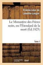 Le Monastere Des Freres Noirs, Ou L'Etendard de La Mort. 2e Edition. Tome 1