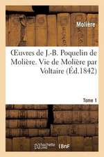 Oeuvres de J.-B. Poquelin de Moliere. Tome 1 Vie de Moliere Par Voltaire