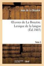 Oeuvres de La Bruyere. Tome 3 Lexique de La Langue 2eme Partie