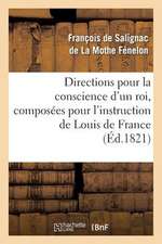 Directions Pour La Conscience D'Un Roi, Composees Pour L'Instruction de Louis de France (Ed.1821)