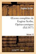 Oeuvres Completes de Eugene Scribe, Operas-Comiques. Ser. 4, Vol. 12