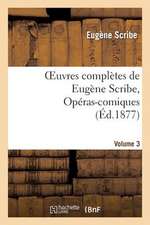 Oeuvres Completes de Eugene Scribe, Operas-Comiques. Ser. 4, Vol. 3