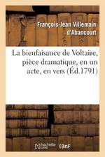 La Bienfaisance de Voltaire, Piece Dramatique, En Un Acte, En Vers