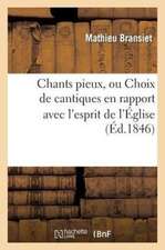 Chants Pieux, Ou Choix de Cantiques En Rapport Avec L'Esprit de L'Eglise (Ed.1846)