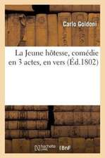 La Jeune Hotesse, Comedie En 3 Actes, En Vers, Imitee de Goldoni