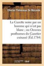 La Gazette Noire Par Un Homme Qui n'Est Pas Blanc Ou Oeuvres Posthumes Du Gazetier Cuirassé