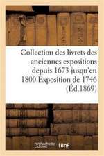 Collection Des Livrets Des Anciennes Expositions Depuis 1673 Jusqu'en 1800 Exposition de 1746