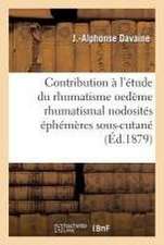 Contribution À l'Étude Du Rhumatisme: Oedème Rhumatismal Nodosités Éphémères: Rhumatismales Du Tissu Cellulaire Sous-Cutané