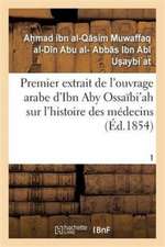 Premier Extrait de l'Ouvrage Arabe d'Ibn Aby Ossaïbi'ah Sur l'Histoire Des Médecins T01