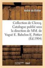 Collection de Clercq. Catalogue Publié Sous La Direction de MM. de Voguë E. Babelon E. Pottier