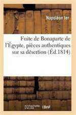 Fuite de Bonaparte de l'Égypte, Pièces Authentiques Sur Sa Désertion