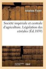 Société Impériale Et Centrale d'Agriculture. Législation Des Céréales