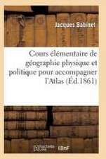 Cours Élémentaire de Géographie Physique Et Politique Pour Accompagner l'Atlas