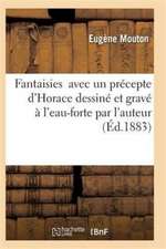 Fantaisies Avec Un Précepte d'Horace Dessiné Et Gravé À l'Eau-Forte Par l'Auteur