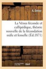 La Vénus Féconde Et Callipédique, Théorie Nouvelle de la Fécondation Mâle Et Femelle