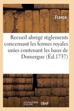 Recueil Abrégé Des Règlements Concernant Les Fermes Royales Unies Contenant Les Baux de Domergue