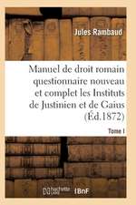 Droit Romain, Ou Questionnaire Nouveau Et Complet Sur Les Instituts de Justinien Et de Gaius T01