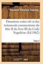 Donations Entre-Vifs Et Des Testaments Commentaire Du Titre II Du Livre III Du Code Napoléon T02