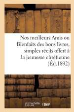 Nos Meilleurs Amis Ou Bienfaits Des Bons Livres, Simples Récits Offerts À La Jeunesse Chrétienne