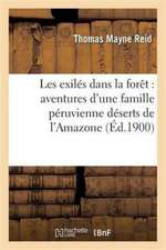 Les Exilés Dans La Forêt: Aventures d'Une Famille Péruvienne Au Milieu Des Déserts de l'Amazone