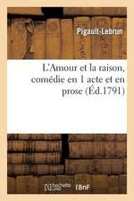 L Amour Et La Raison, Comedie En 1 Acte Et En Prose (Ed.1791)