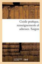 Guide Pratique, Renseignements Et Adresses. Saigon