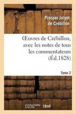 Oeuvres de Crebillon, Avec Les Notes de Tous Les Commentateurs.Tome 2