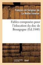 Fables Composees Pour L'Education Du Duc de Bourgogne