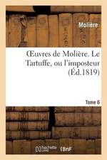 Oeuvres de Moliere. Tome 6 Le Tartuffe, Ou L'Imposteur