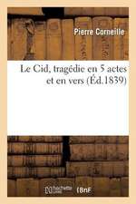 Le Cid, Tragedie En 5 Actes Et En Vers (Ed.1839)