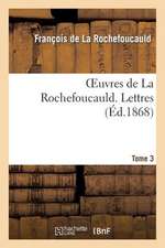 Oeuvres de La Rochefoucauld.Tome 3, Partie 1 Lettres