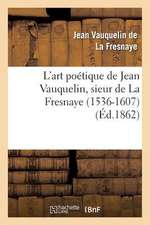 L'Art Poetique de Jean Vauquelin, Sieur de La Fresnaye (1536-1607)