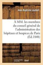 A MM. Les Membres Du Conseil General de L'Administration Des Hopitaux Et Hospices de Paris