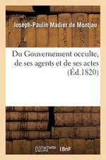 Du Gouvernement Occulte, de Ses Agens Et de Ses Actes, Suivi de Pieces Officielles Sur Les Troubles