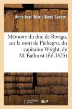 Memoire Du Duc de Rovigo, Sur La Mort de Pichegru, Du Capitaine Wright, de M. Bathurst