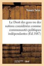 Le Droit Des Gens Ou Des Nations Considerees Comme Communautes Politiques Independantes