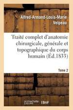 Traite Complet D'Anatomie Chirurgicale, Generale Et Topographique Du Corps Humain. Tome 2