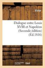 Dialogue Entre Louis XVIII Et Napoleon (Seconde Edition)