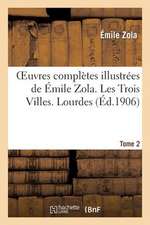 Oeuvres Completes Illustrees de Emile Zola. Les Trois Villes. Lourdes. Tome 2