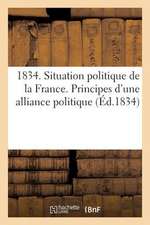 1834. Situation Politique de La France. Principes D'Une Alliance Politique Ayant Pour But de Mettre