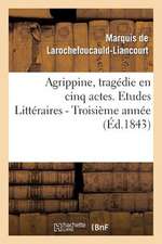 Agrippine, Tragedie En 5 Actes, Par M. Le Mal de La Rochefoucauld-Liancourt. 3e Annee