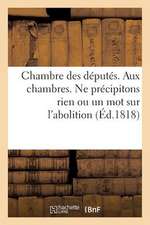 Chambre Des Deputes. Aux Chambres. Ne Precipitons Rien Ou Un Mot