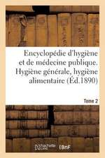 Encyclopedie D'Hygiene Et de Medecine Publique. Tome 2, Hygiene Generale, Hygiene Alimentaire