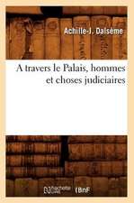 A Travers Le Palais, Hommes Et Choses Judiciaires