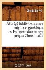 Abbrege Fidelle de La Vraye Origine Et Genealogie Des Francois: Ducs Et Roys Jusqu'a Clovis I 1601