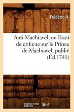 Anti-Machiavel, Ou Essai de Critique Sur Le Prince de Machiavel, Publie